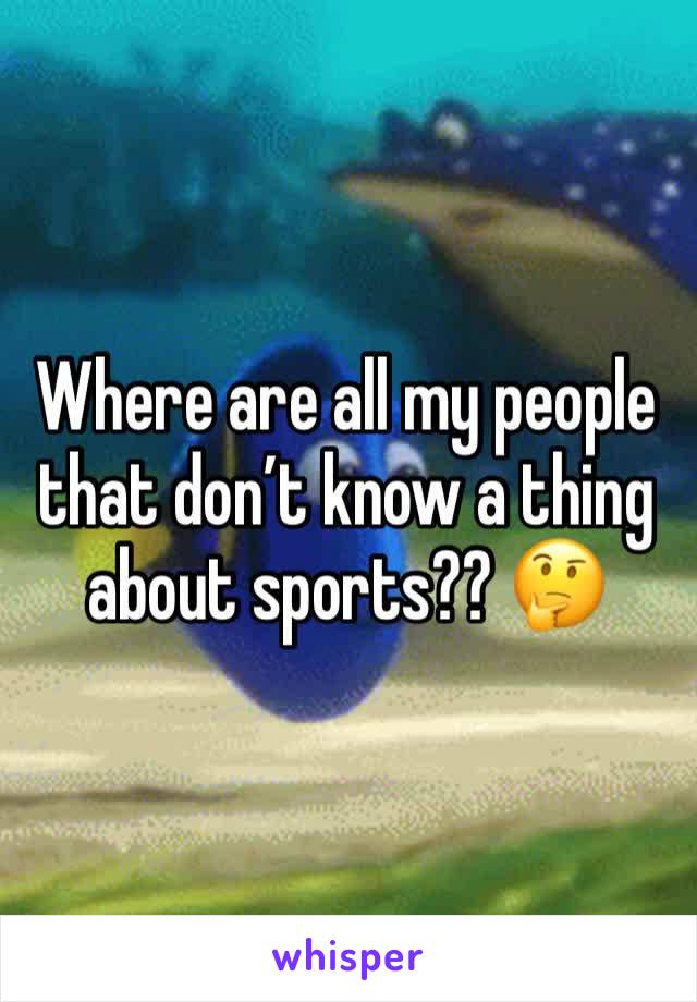 Where are all my people that don’t know a thing about sports?? 🤔