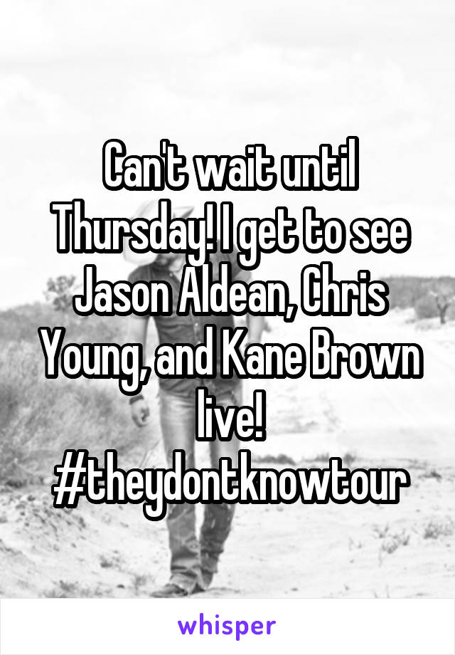 Can't wait until Thursday! I get to see Jason Aldean, Chris Young, and Kane Brown live! #theydontknowtour