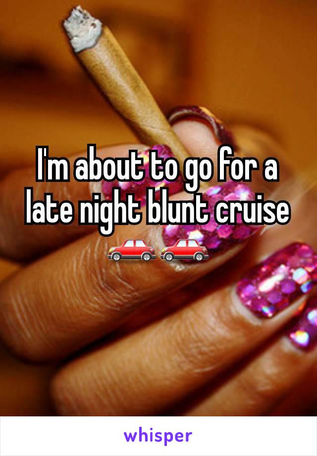 I'm about to go for a late night blunt cruise 🚗🚗