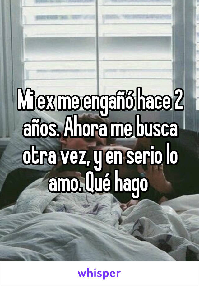 Mi ex me engañó hace 2 años. Ahora me busca otra vez, y en serio lo amo. Qué hago 