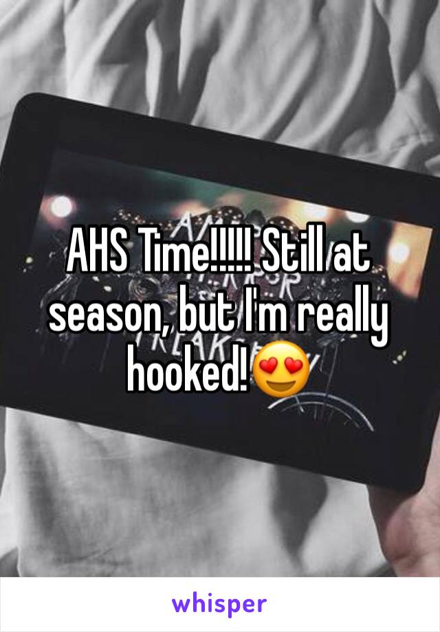 AHS Time!!!!! Still at season, but I'm really hooked!😍