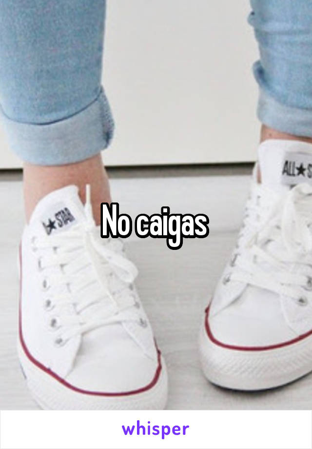 No caigas 