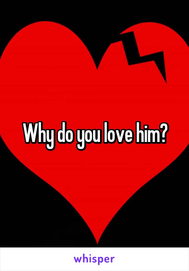 Why do you love him?