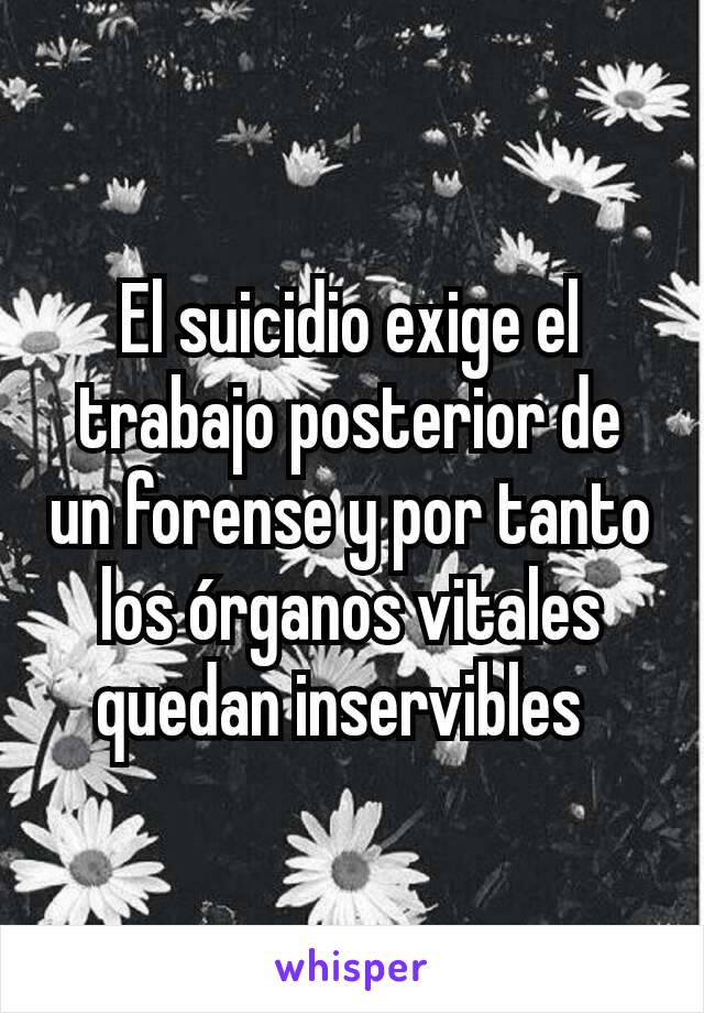 El suicidio exige el trabajo posterior de un forense y por tanto los órganos vitales quedan inservibles 