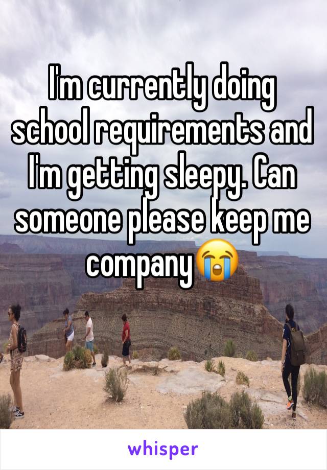 I'm currently doing school requirements and I'm getting sleepy. Can someone please keep me company😭