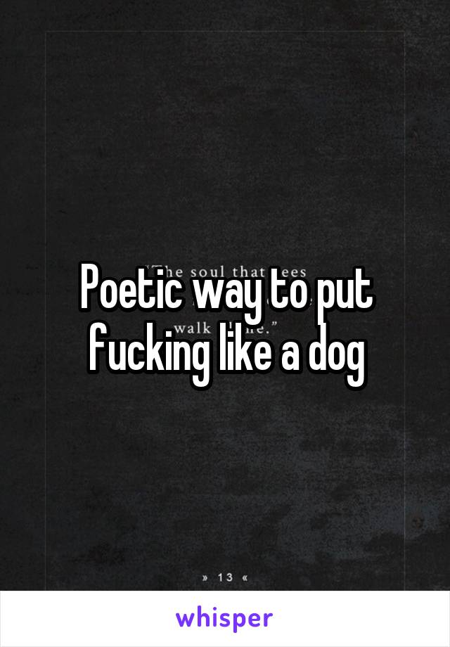 Poetic way to put fucking like a dog