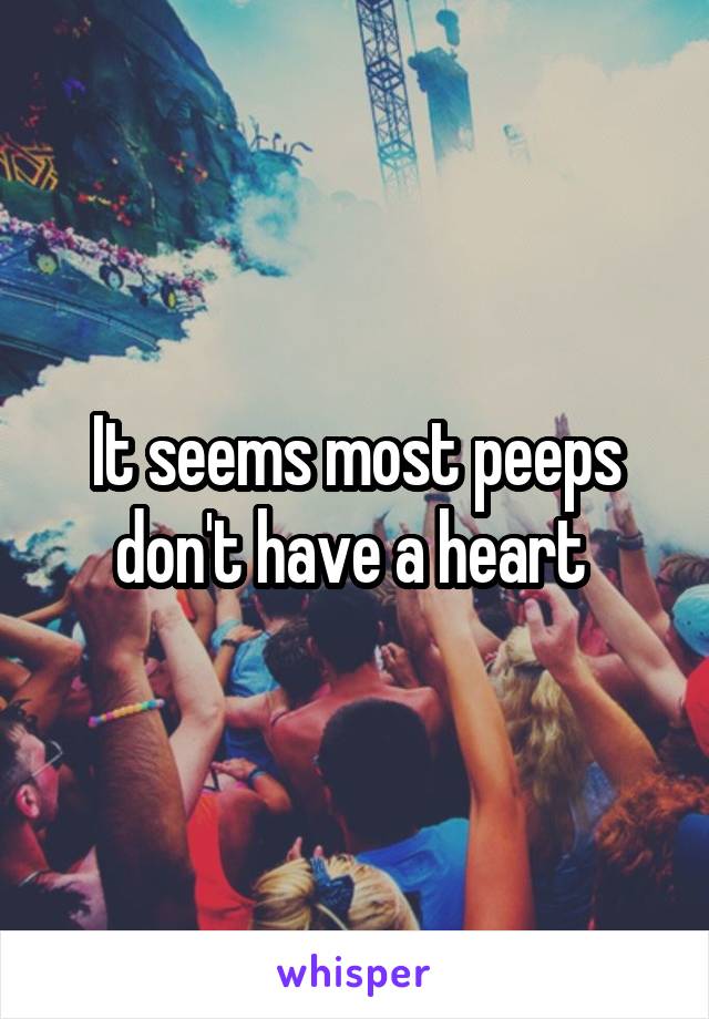 It seems most peeps don't have a heart 