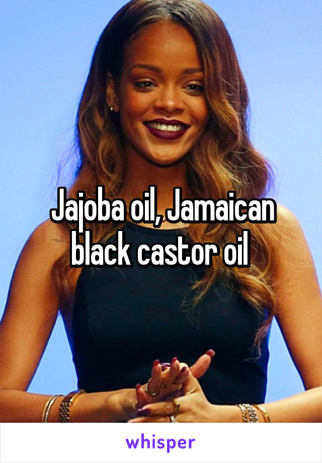 Jajoba oil, Jamaican black castor oil 