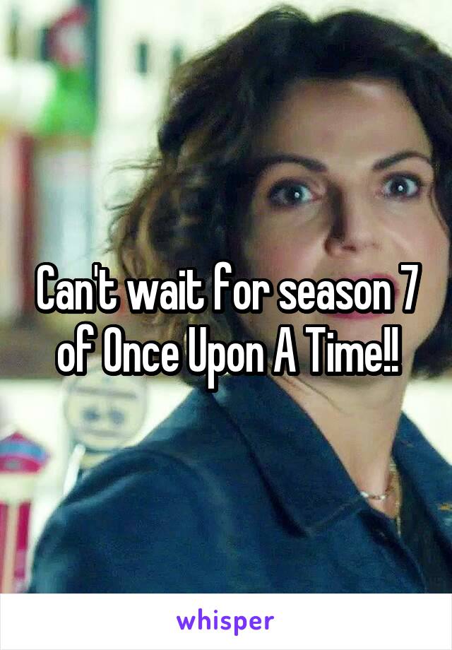 Can't wait for season 7 of Once Upon A Time!!