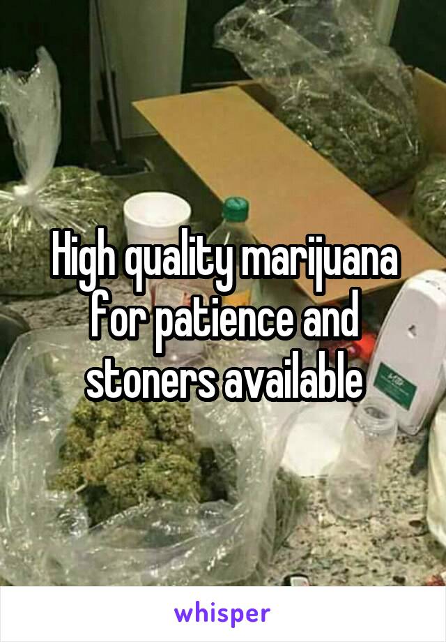 High quality marijuana for patience and stoners available