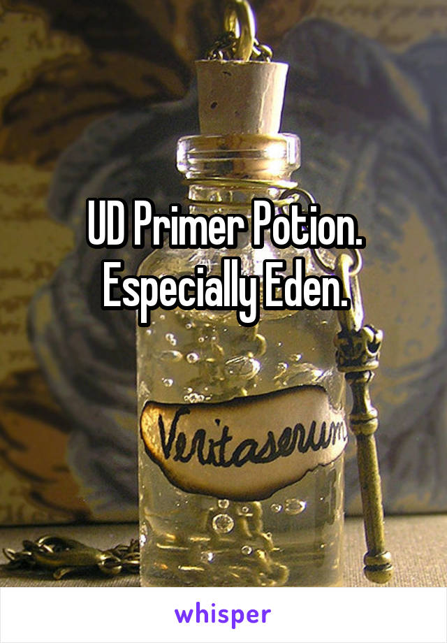 UD Primer Potion. Especially Eden.

