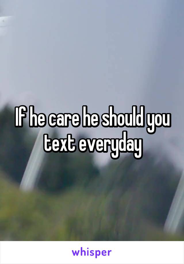 If he care he should you text everyday