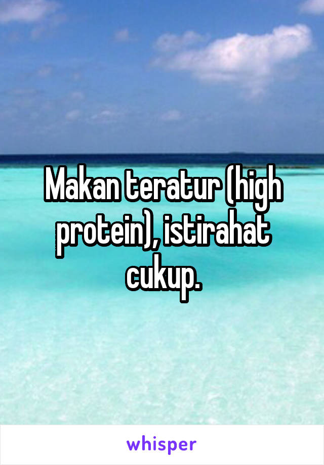 Makan teratur (high protein), istirahat cukup.