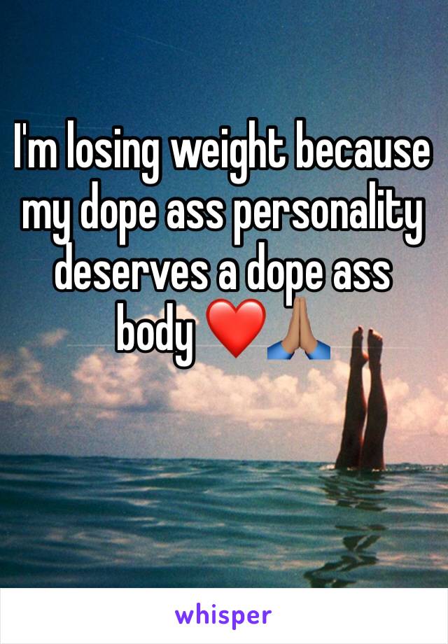 I'm losing weight because my dope ass personality deserves a dope ass body ❤️🙏🏽