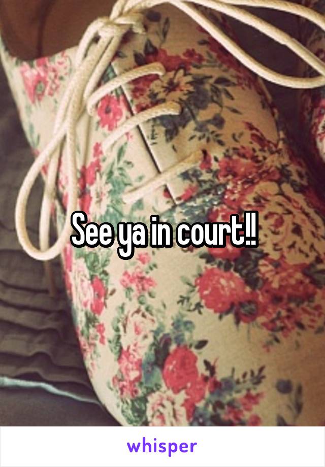 See ya in court!!