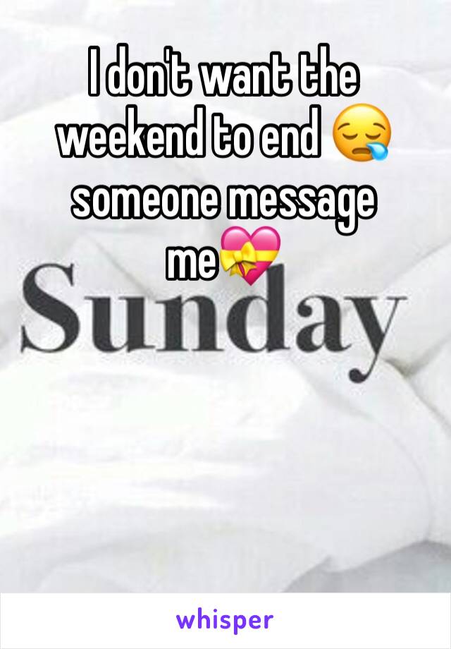 I don't want the weekend to end 😪 someone message me💝