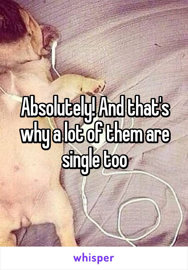 Absolutely! And that's why a lot of them are single too