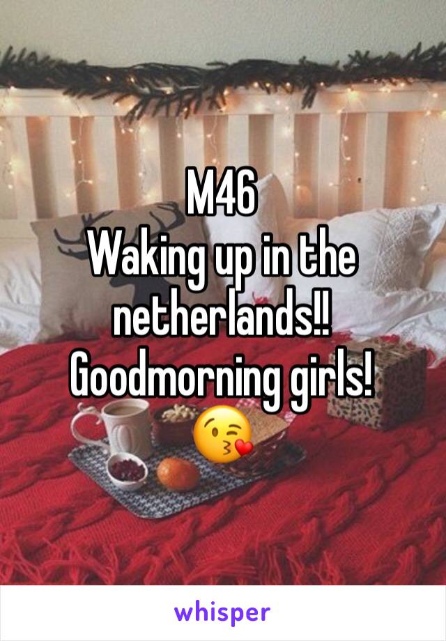 M46
Waking up in the netherlands!!
Goodmorning girls!
😘