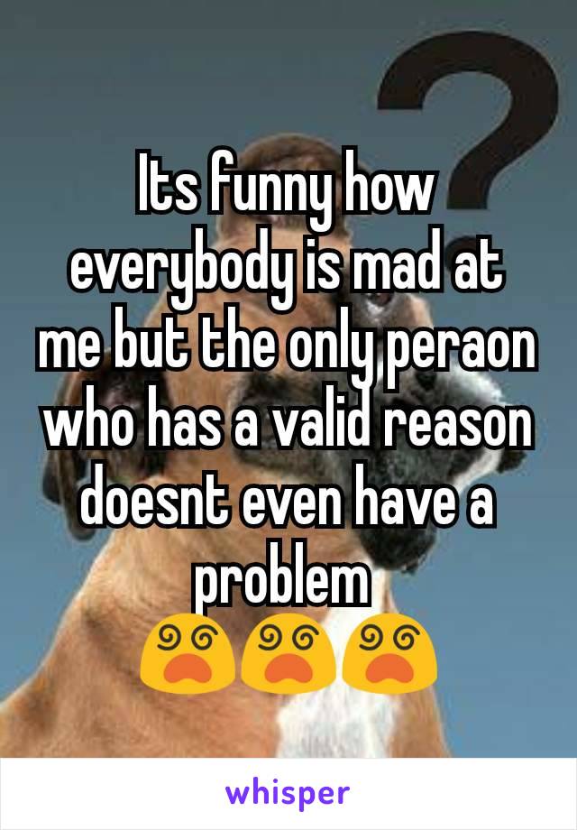 Its funny how everybody is mad at me but the only peraon who has a valid reason doesnt even have a problem 
😵😵😵