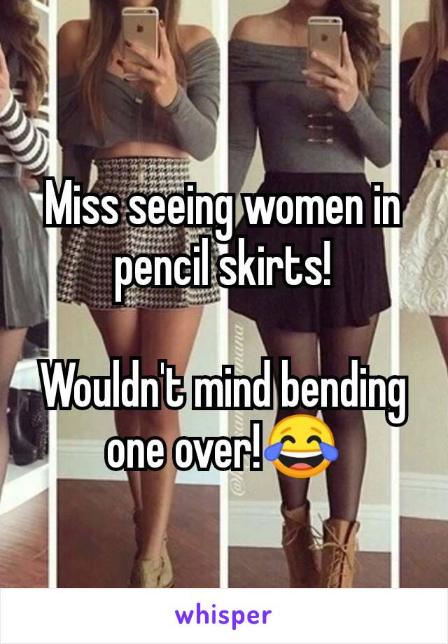 Miss seeing women in pencil skirts!

Wouldn't mind bending one over!😂