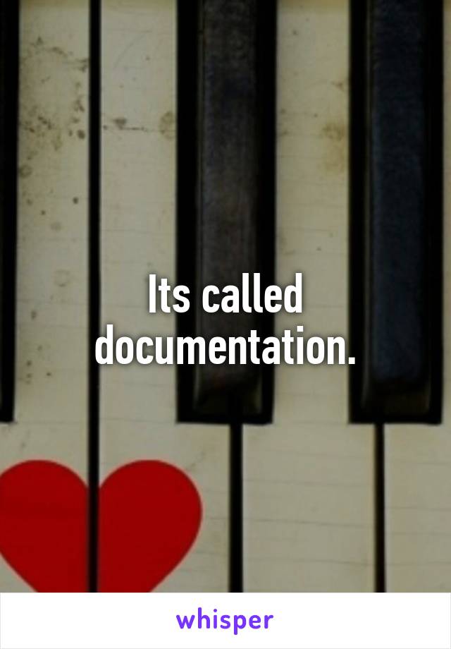 Its called documentation.