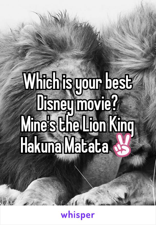 Which is your best Disney movie?
Mine's the Lion King
Hakuna Matata✌