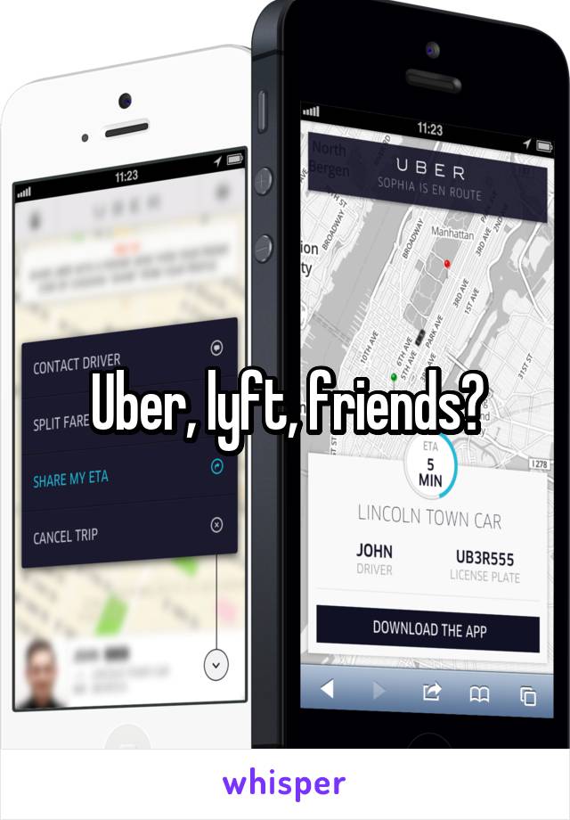 Uber, lyft, friends?