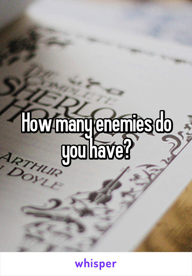 How many enemies do you have?