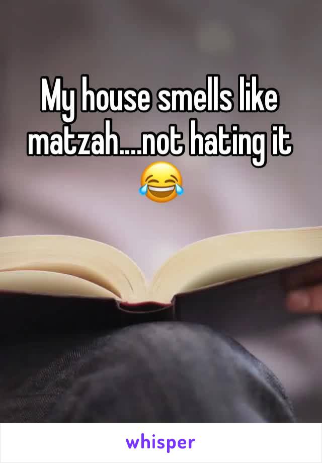 My house smells like matzah....not hating it 😂 