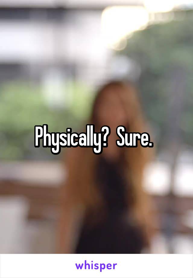 Physically?  Sure.  