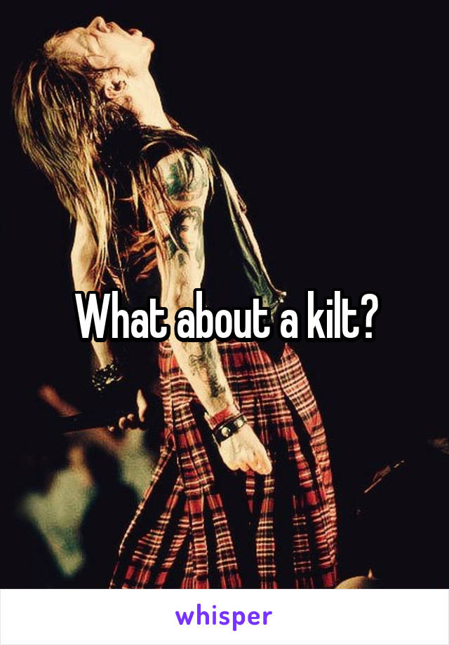 What about a kilt?