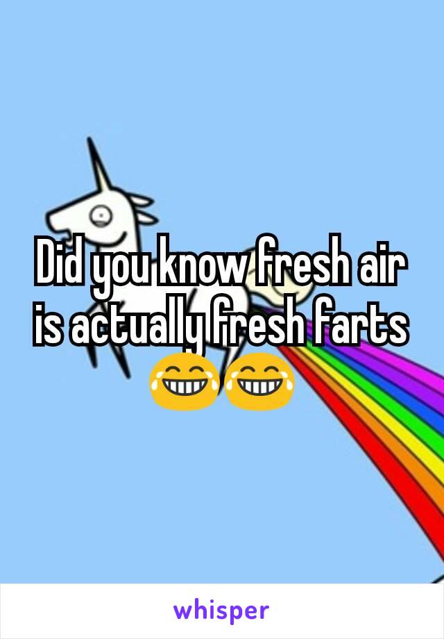 Did you know fresh air is actually fresh farts 😂😂