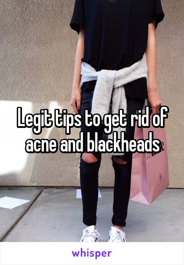 Legit tips to get rid of acne and blackheads