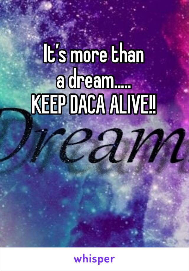 It’s more than a dream.....
KEEP DACA ALIVE!!