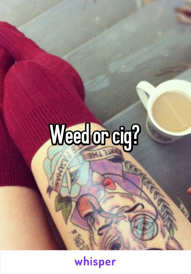 Weed or cig? 