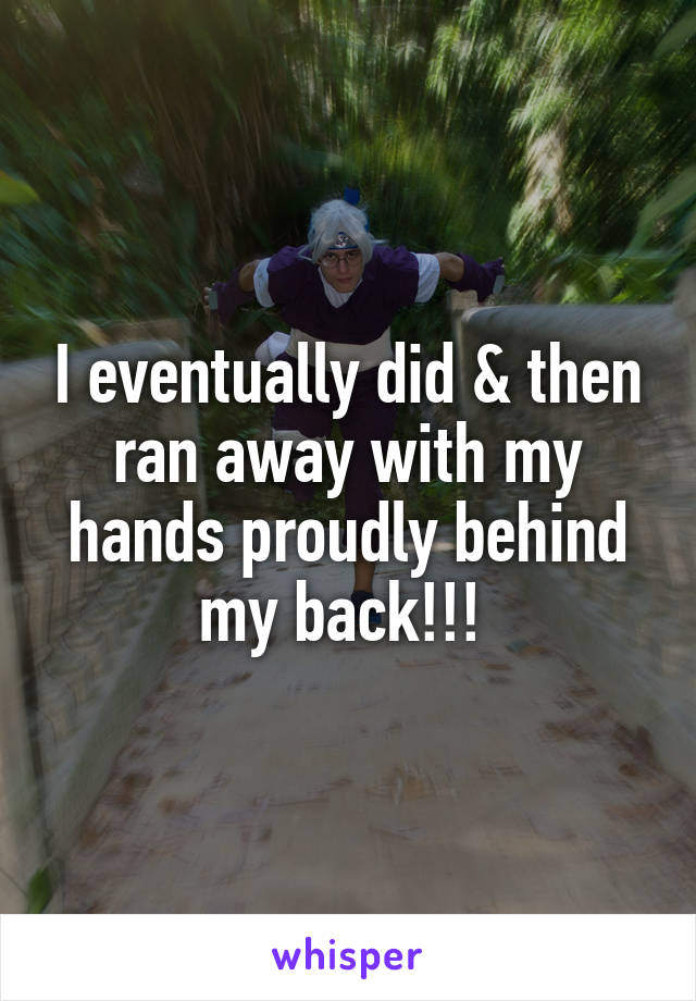 I eventually did & then ran away with my hands proudly behind my back!!! 