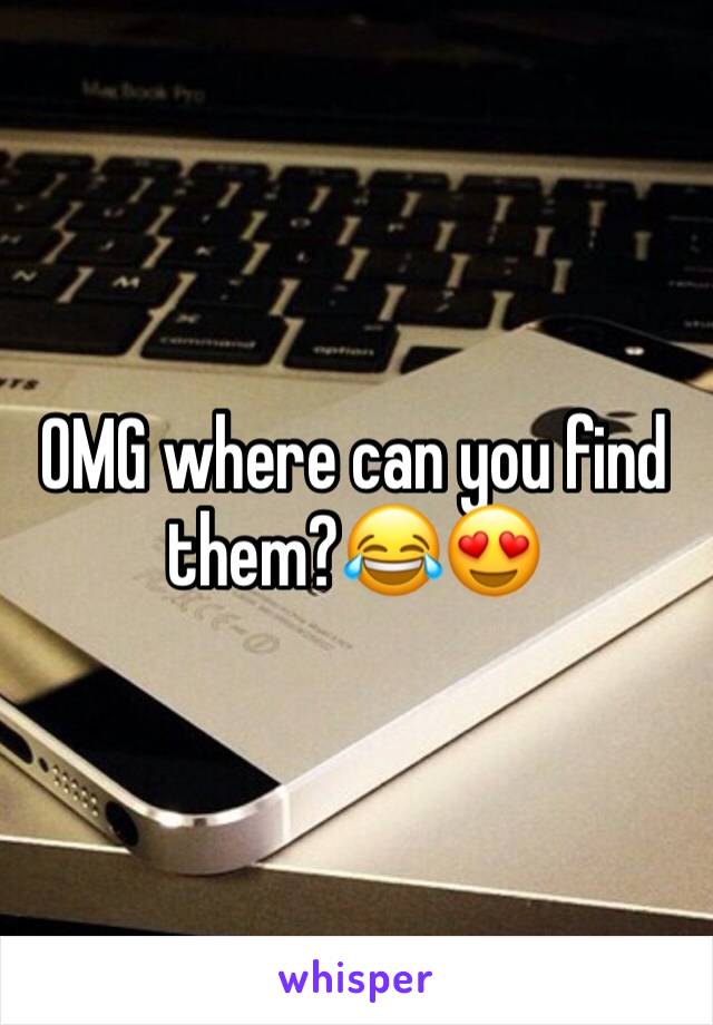 OMG where can you find them?😂😍