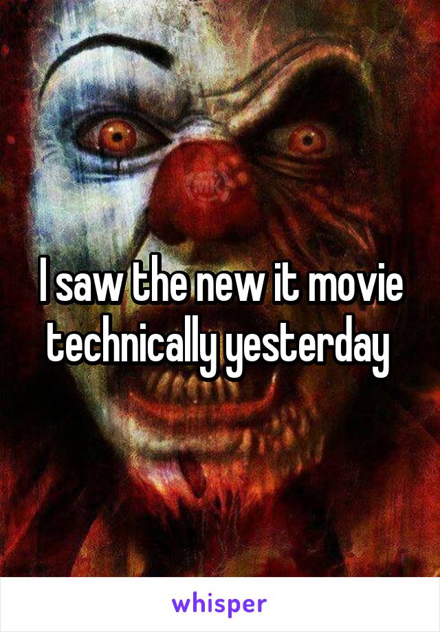 I saw the new it movie technically yesterday 