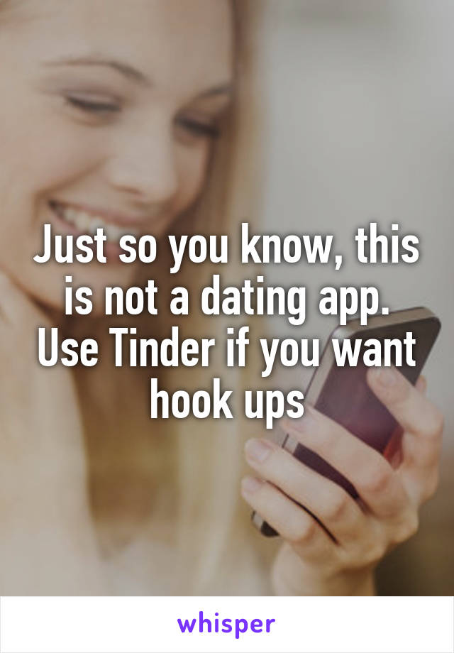 Just so you know, this is not a dating app. Use Tinder if you want hook ups