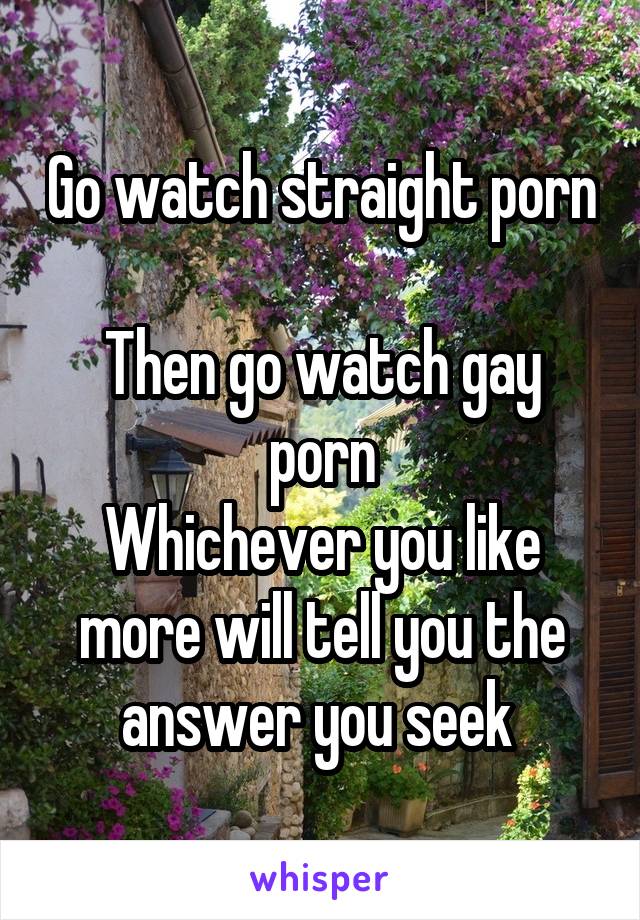 Go watch straight porn 
Then go watch gay porn
Whichever you like more will tell you the answer you seek 