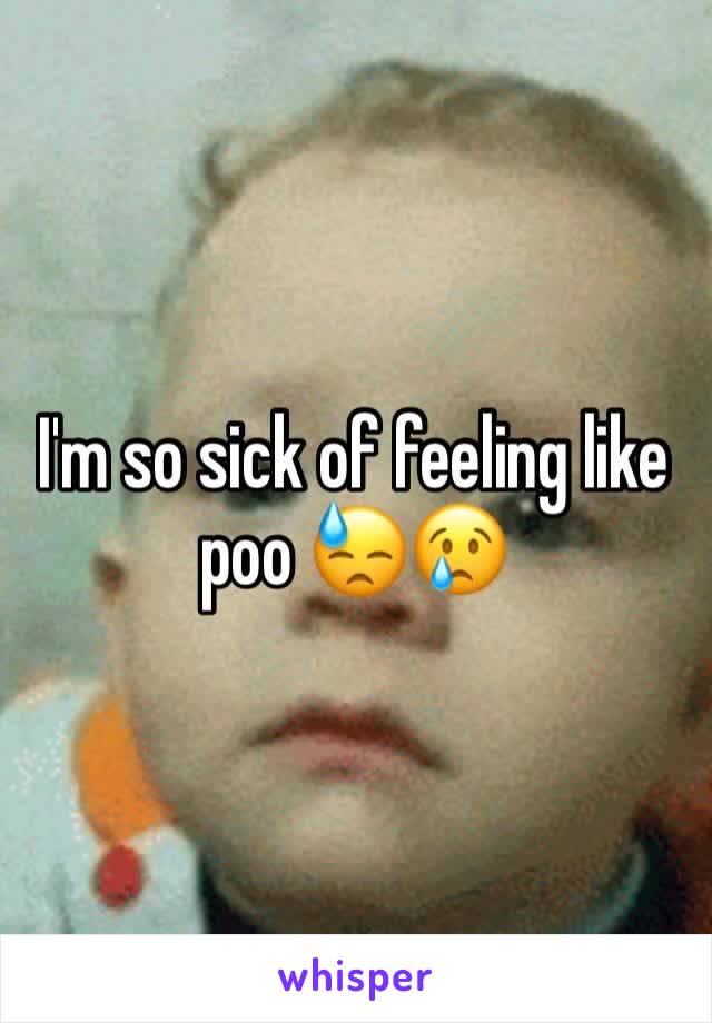 I'm so sick of feeling like poo 😓😢