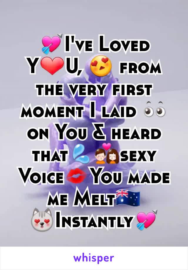 💘I've Loved Y❤U, 😍 from the very first moment I laid 👀on You & heard that💦👩‍❤️‍💋‍👨sexy Voice💋You made me Melt🇦🇺
😻Instantly💘