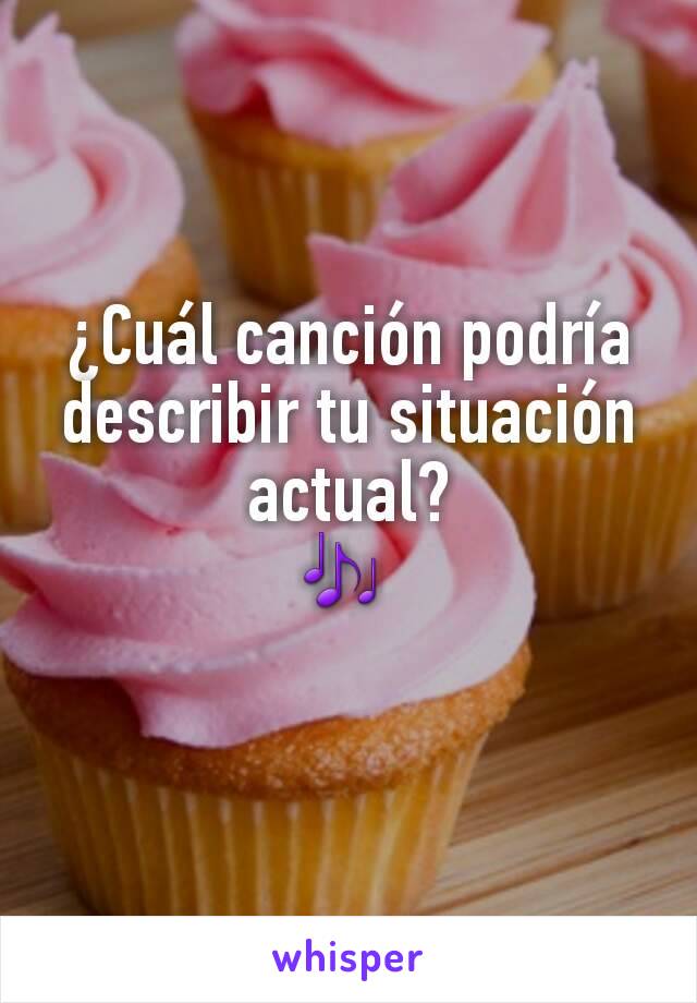 ¿Cuál canción podría describir tu situación actual?
🎶 