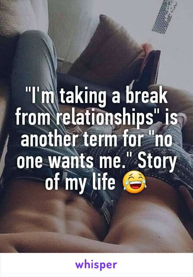 "I'm taking a break from relationships" is another term for "no one wants me." Story of my life 😂