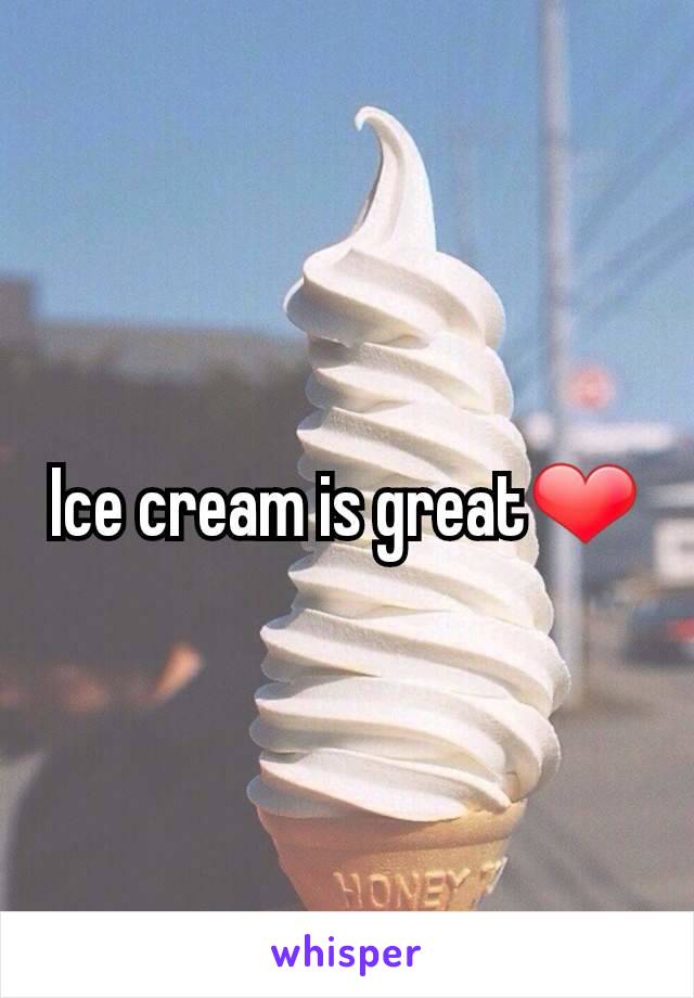 Ice cream is great❤