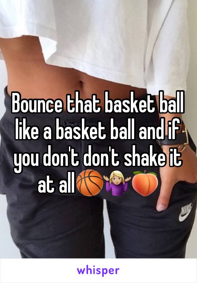 Bounce that basket ball like a basket ball and if you don't don't shake it at all🏀🤷🏼‍♀️🍑