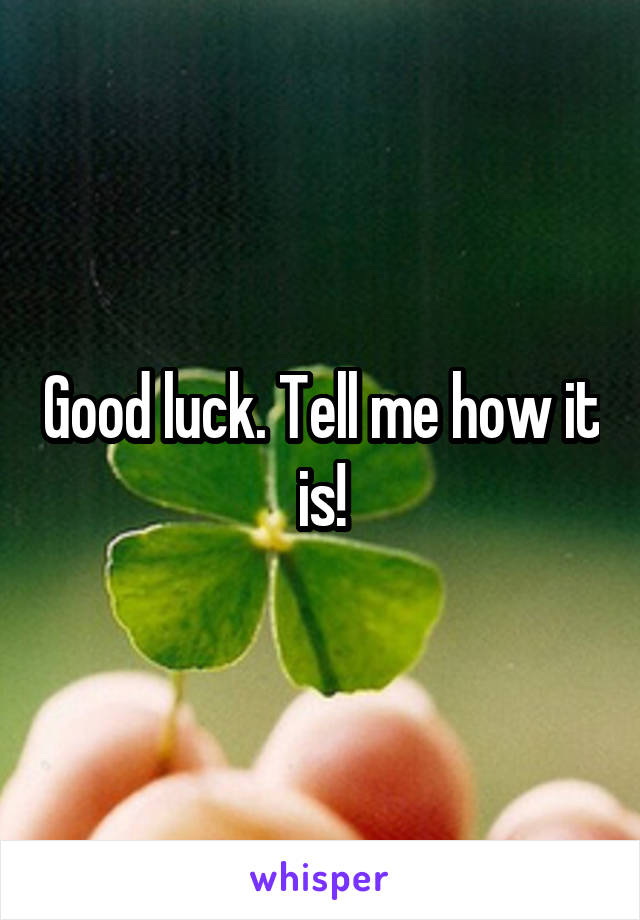 Good luck. Tell me how it is!