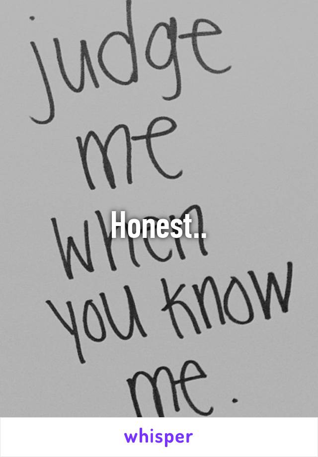 Honest..