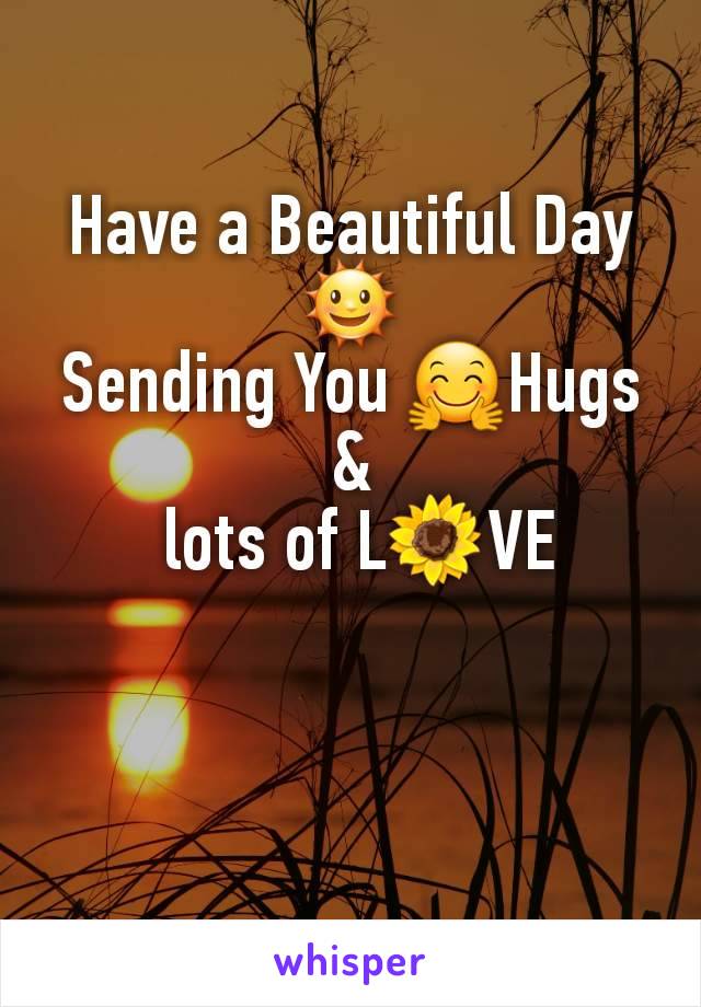 Have a Beautiful Day🌞
Sending You 🤗Hugs &
 lots of L🌻VE
