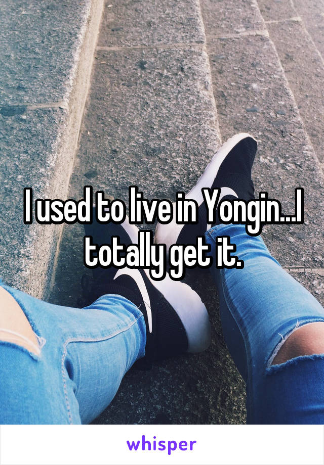 I used to live in Yongin...I totally get it.